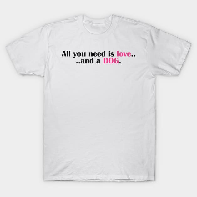 All You Need Is Love - And A Dog T-Shirt by WordvineMedia